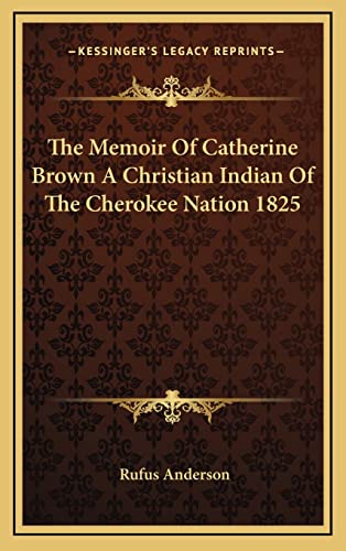 9781163207307: The Memoir Of Catherine Brown A Christian Indian Of The Cherokee Nation 1825