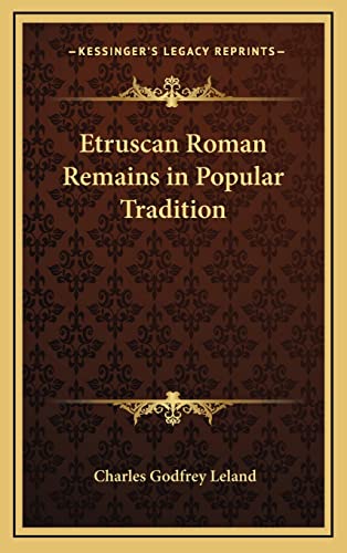 Etruscan Roman Remains in Popular Tradition (9781163207505) by Leland, Professor Charles Godfrey