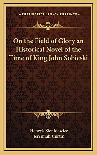 On the Field of Glory an Historical Novel of the Time of King John Sobieski (9781163209042) by Sienkiewicz, Henryk