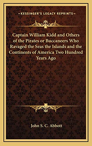 Captain William Kidd and Others of the Pirates or Buccaneers Who Ravaged the Seas the Islands and the Continents of America Two Hundred Years Ago (9781163211809) by Abbott, John S. C.