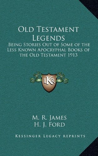 Old Testament Legends: Being Stories Out of Some of the Less Known Apocryphal Books of the Old Testament 1913 (9781163211885) by James, M. R.