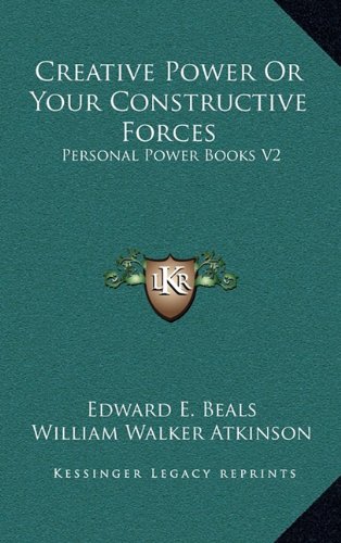 Creative Power Or Your Constructive Forces: Personal Power Books V2 (9781163212141) by Beals, Edward E.; Atkinson, William Walker