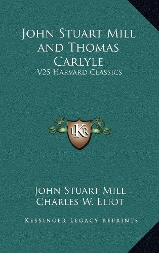 John Stuart Mill and Thomas Carlyle: V25 Harvard Classics (9781163213506) by Mill, John Stuart