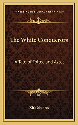 9781163216446: The White Conquerors: A Tale of Toltec and Aztec