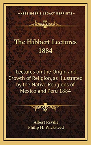 9781163220122: The Hibbert Lectures 1884: Lectures on the Origin and Growth of Religion, as Illustrated by the Native Religions of Mexico and Peru 1884