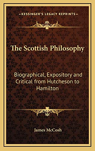 The Scottish Philosophy: Biographical, Expository and Critical from Hutcheson to Hamilton (9781163220443) by McCosh, James