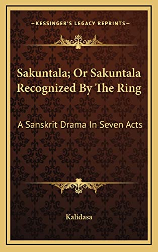 Sakuntala; Or Sakuntala Recognized By The Ring: A Sanskrit Drama In Seven Acts (9781163220597) by Kalidasa
