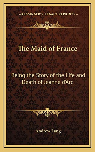 The Maid of France: Being the Story of the Life and Death of Jeanne d'Arc (9781163220702) by Lang, Andrew