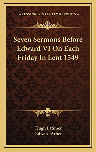 Seven Sermons Before Edward VI On Each Friday In Lent 1549 (9781163220955) by Latimer, Hugh