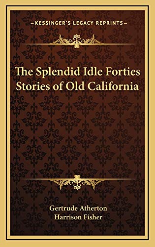 The Splendid Idle Forties Stories of Old California (9781163221129) by Atherton, Gertrude