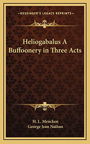 Heliogabalus A Buffoonery in Three Acts (9781163221518) by Mencken, Professor H L; Nathan, George Jean