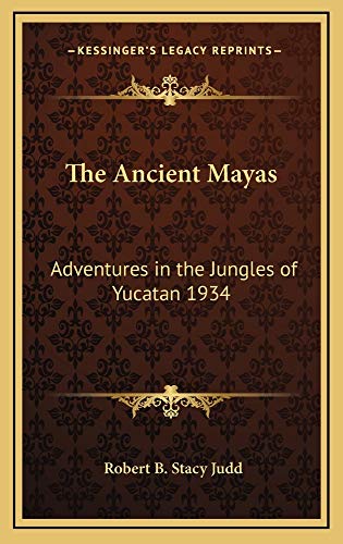 9781163222720: The Ancient Mayas: Adventures in the Jungles of Yucatan 1934