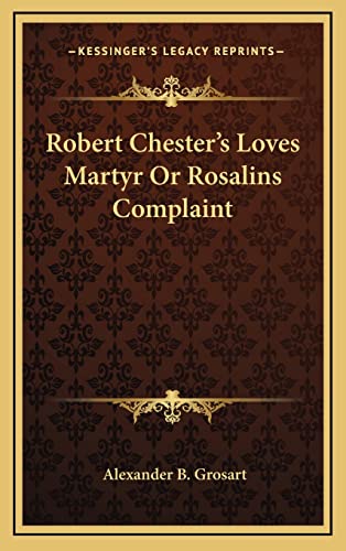 Robert Chester's Loves Martyr Or Rosalins Complaint (9781163224137) by Grosart, Alexander B