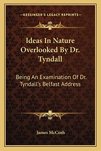 Stock image for Ideas in Nature Overlooked by Dr. Tyndall: Being an Examination of Dr. Tyndall's Belfast Address for sale by THE SAINT BOOKSTORE