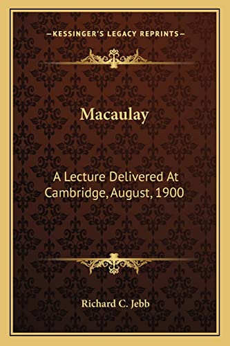 Macaulay: A Lecture Delivered At Cambridge, August, 1900 (9781163226698) by Jebb, Richard C