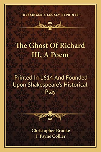 The Ghost Of Richard III, A Poem: Printed In 1614 And Founded Upon Shakespeare's Historical Play (9781163227756) by Brooke, Christopher