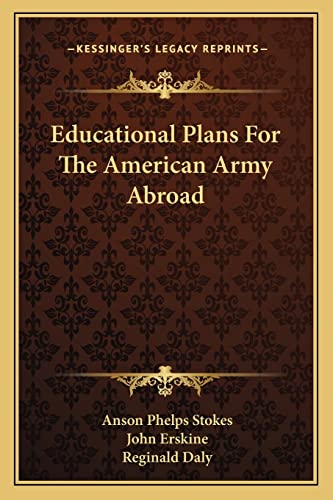 Educational Plans For The American Army Abroad (9781163228784) by Stokes, Anson Phelps; Erskine, John; Daly, Reginald