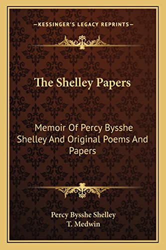 The Shelley Papers: Memoir Of Percy Bysshe Shelley And Original Poems And Papers (9781163231432) by Shelley, Professor Percy Bysshe; Medwin, T