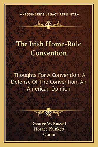 9781163231494: The Irish Home-Rule Convention: Thoughts For A Convention; A Defense Of The Convention; An American Opinion