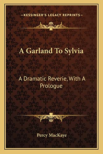 A Garland To Sylvia: A Dramatic Reverie, With A Prologue (9781163231876) by Mackaye, Percy
