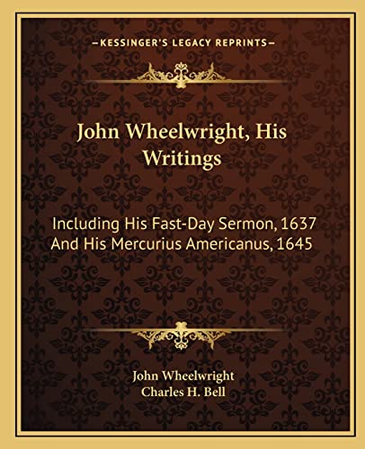 9781163235492: John Wheelwright, His Writings: Including His Fast-Day Sermon, 1637 And His Mercurius Americanus, 1645