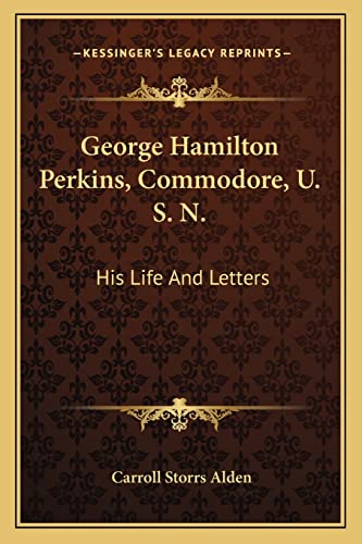 George Hamilton Perkins, Commodore, U. S. N.: His Life And Letters (9781163239346) by Alden, Carroll Storrs