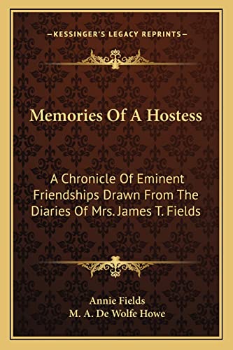 Memories Of A Hostess: A Chronicle Of Eminent Friendships Drawn From The Diaries Of Mrs. James T. Fields (9781163239735) by Fields, Annie; Howe, M A De Wolfe