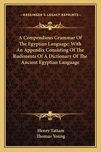 A Compendious Grammar Of The Egyptian Language; With An Appendix Consisting Of The Rudiments Of A Dictionary Of The Ancient Egyptian Language (9781163240236) by Tattam, Henry; Young, Thomas