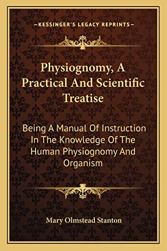 9781163241776: Physiognomy, a Practical and Scientific Treatise: Being a Manual of Instruction in the Knowledge of the Human Physiognomy and Organism