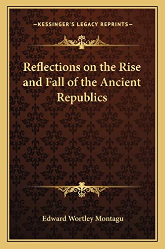 9781163242315: Reflections on the Rise and Fall of the Ancient Republics