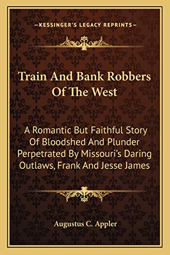 Stock image for Train and Bank Robbers of the West: A Romantic But Faithful Story of Bloodshed and Plunder Perpetrated by Missouri's Daring Outlaws, Frank and Jesse James for sale by THE SAINT BOOKSTORE