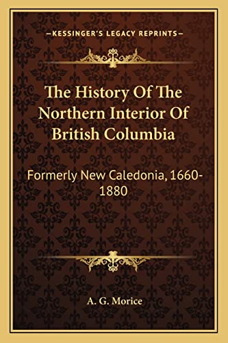 Beispielbild fr The History of the Northern Interior of British Columbia: Formerly New Caledonia, 1660-1880 zum Verkauf von THE SAINT BOOKSTORE