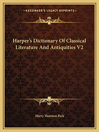Harper's Dictionary Of Classical Literature And Antiquities V2 (9781163245507) by Peck, Harry Thurston