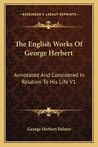 The English Works Of George Herbert: Annotated And Considered In Relation To His Life V1 (9781163248263) by Palmer, George Herbert