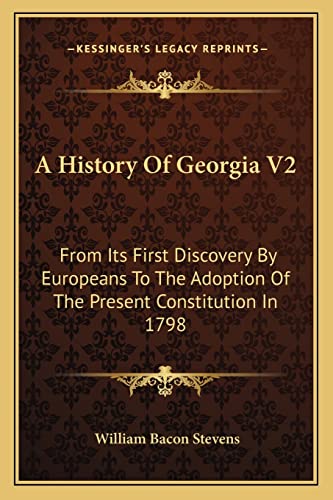 A History Of Georgia V2: From Its First Discovery By Europeans To The Adoption Of The Present Constitution In 1798 (9781163250310) by Stevens MD, William Bacon