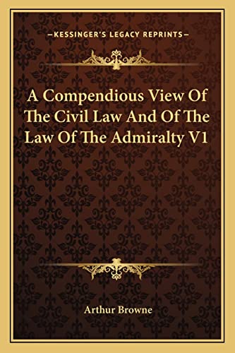 A Compendious View Of The Civil Law And Of The Law Of The Admiralty V1 (9781163250686) by Browne, Arthur