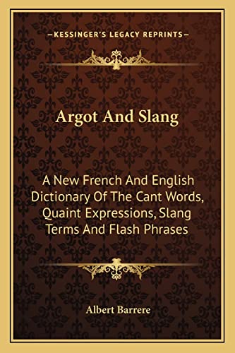 9781163250846: Argot And Slang: A New French And English Dictionary Of The Cant Words, Quaint Expressions, Slang Terms And Flash Phrases