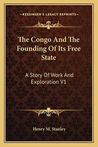 The Congo And The Founding Of Its Free State: A Story Of Work And Exploration V1 (9781163251140) by Stanley, Henry M