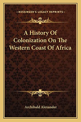A History Of Colonization On The Western Coast Of Africa (9781163251935) by Alexander, Archibald