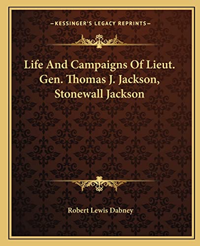 Life And Campaigns Of Lieut. Gen. Thomas J. Jackson, Stonewall Jackson (9781163252765) by Dabney, Robert Lewis