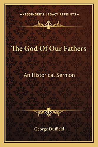 The God Of Our Fathers: An Historical Sermon (9781163254141) by Duffield, George