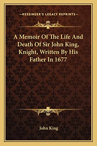 Stock image for A Memoir of the Life and Death of Sir John King, Knight, Written by His Father in 1677 for sale by THE SAINT BOOKSTORE