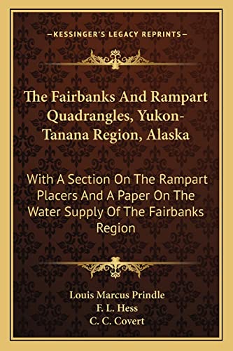 9781163256671: The Fairbanks And Rampart Quadrangles, Yukon-Tanana Region, Alaska: With A Section On The Rampart Placers And A Paper On The Water Supply Of The Fairbanks Region