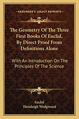 9781163256909: The Geometry Of The Three First Books Of Euclid, By Direct Proof From Definitions Alone: With An Introduction On The Principles Of The Science