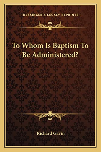 To Whom Is Baptism To Be Administered? (9781163259184) by Gavin, Richard