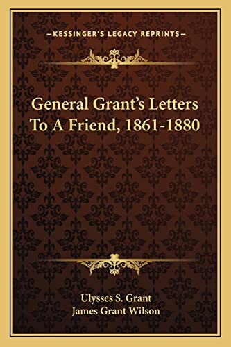 General Grant's Letters to a Friend, 1861-1880 (9781163259399) by Grant, Ulysses S