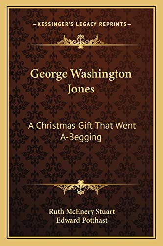 George Washington Jones: A Christmas Gift That Went A-Begging (9781163260289) by Stuart, Ruth McEnery
