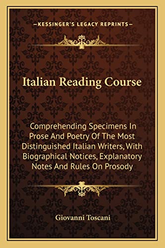 9781163262030: Italian Reading Course: Comprehending Specimens In Prose And Poetry Of The Most Distinguished Italian Writers, With Biographical Notices, Explanatory Notes And Rules On Prosody