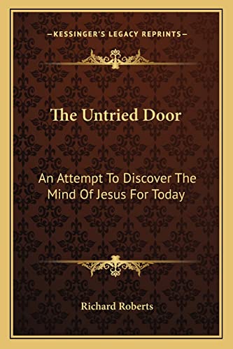 The Untried Door: An Attempt To Discover The Mind Of Jesus For Today (9781163263112) by Roberts, Principal Research Scientist In The Center For New Constructs Richard