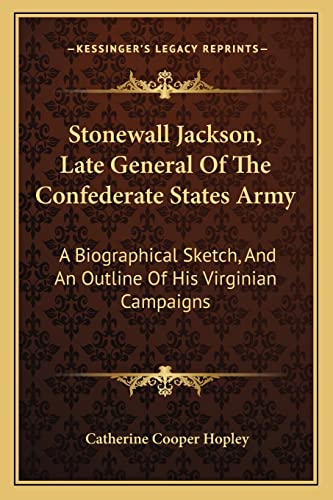 Stonewall Jackson, Late General Of The Confederate States Army: A Biographical Sketch, And An Outline Of His Virginian Campaigns (9781163263686) by Hopley, Catherine Cooper